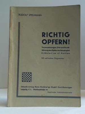 Richtig Opfern! Voraussetzungen, Ziele und Durchführung des Opfers im Schachspiel. Erläutert an 3...