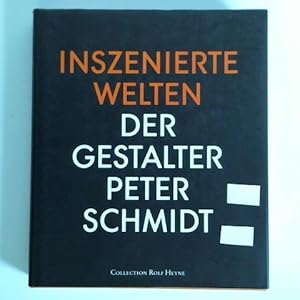 Inszenierte Welten. Der Gestalter Peter Schmidt