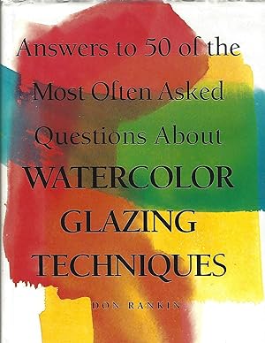 ANSWERS TO 50 OF THE MOST OFTEN ASKED QUESTIONS ABOUT WATERCOLOR GLAZING TECHNIQUES