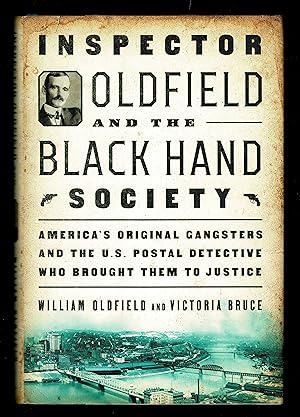 Inspector Oldfield and the Black Hand Society: America's Original Gangsters and the U.S. Postal D...