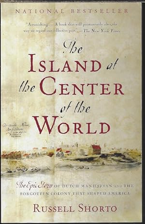 THE ISLAND AT THE CENTER OF THE WORLD; The Epic Story of Dutch Manhattan and The Forgotten Colony...