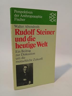 Rudolf Steiner und die heutige Welt Ein Beitrag zur Diskussion um die menschliche Zukunft