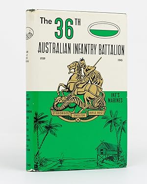 The 36th Australian Infantry Battalion, 1939-1945. The Story of an Australian Infantry Battalion ...
