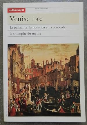 Venise 1500. La puissance, la novation et la concorde : le triomphe du mythe.