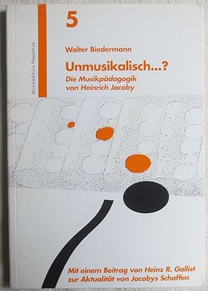 Unmusikalisch . ? : Die Musikpädagogik von Heinrich Jacoby ; Wege ; Bd. 5