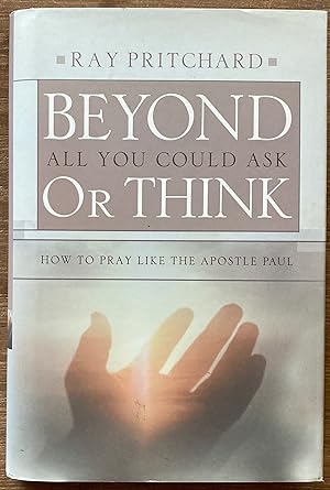 Beyond All You Could Ask or Think: How to Pray Like the Apostle Paul
