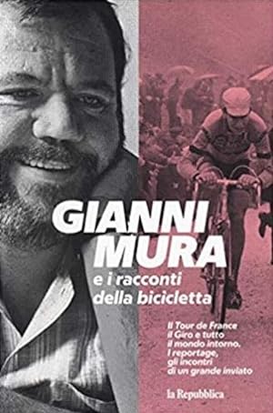 Gianni Mura e i racconti della bicicletta. Il Tour de France, il Giro e tutto il mondo intorno. I...