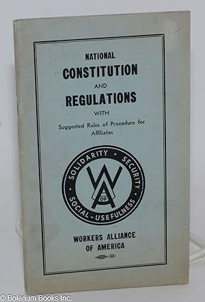 National constitution and regulations of the Workers Alliance of America as adopted at the Fourth...