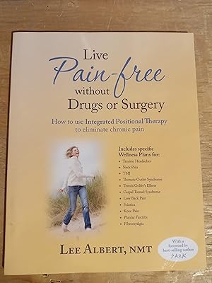 Live Pain Free Without Drugs or Surgery: How to use Integrated Positional Therapy to eliminate ch...