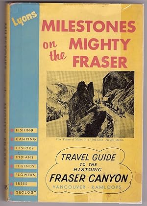 Milestones on the Mighty Fraser Travel Guide to the Historic Fraser Canyon
