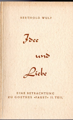 Idee und Liebe : eine Betrachtung zu Goethes "Faust" 2. Teil. von