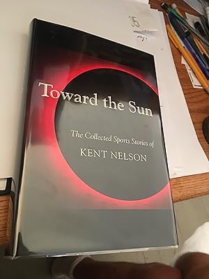 Signed. Toward the Sun: The Collected Sports Stories of Kent Nelson