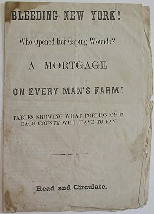 BLEEDING NEW YORK! WHO OPENED HER GAPING WOUNDS? A MORTGAGE ON EVERY MAN'S FARM! TABLES SHOWING W...