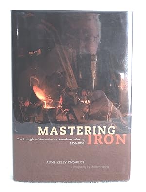 Mastering Iron: The Struggle to Modernize an American Industry, 1800-1868