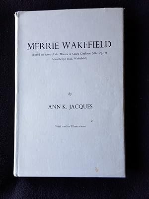 Merrie Wakefield [ Based on Some of the Diaries of Clara Clarkson (1811 - 89) of Alverthorpe Hall...