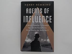 Agents of Influence: A British Campaign, a Canadian Spy, and the Secret Plot to Bring America Int...