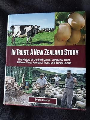 In Trust. A New Zealand Story. The history of Lichfield Lands, Longview Trust, Hillview Trust, Ar...