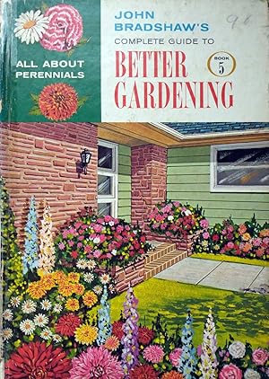 John Bradshaw's Complete Guide to Better Gardening: Book 5: All About Perennials