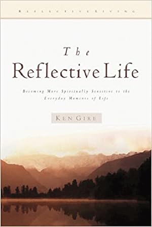The Reflective Life: Becoming More Spiritually Sensitive to the Everyday Moments of Life