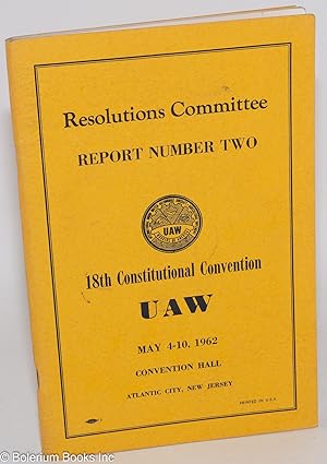Report Number Two: Resolutions Committee, 18th Constitutional Convention, UAW, May 4-10, 1962, Co...