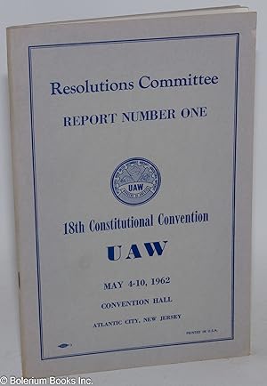 Report Number One: Resolutions Committee, 18th Constitutional Convention, UAW, May 4-10, 1962, Co...