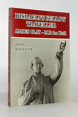 Disraeli's Fellow Traveller: James Clay, M.P. for Hull