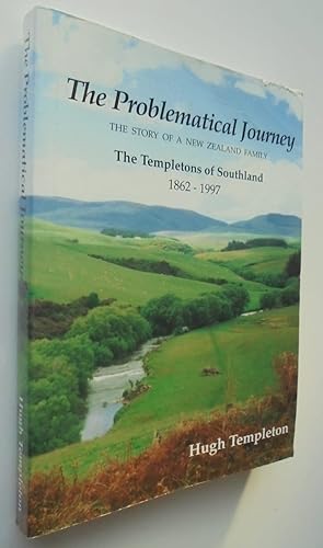 The Problematical Journey The Story of a New Zealand Family, the Templetons of Southland, 1862-19...