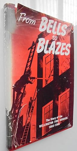 From Bells to Blazes: The Story of the Wellington Fire Brigade 1865 - 1965