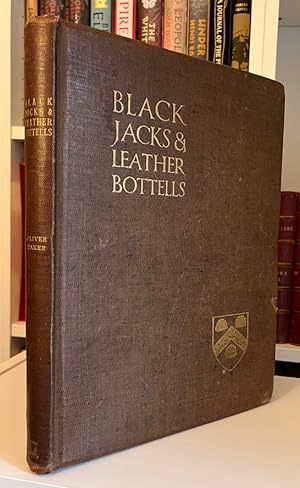 Black Jacks and Leather Bottells: Being some account of Leather Drinking Vessels in England and i...