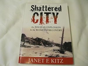 Shattered City the Halifax Explosion and the Road to Recovery