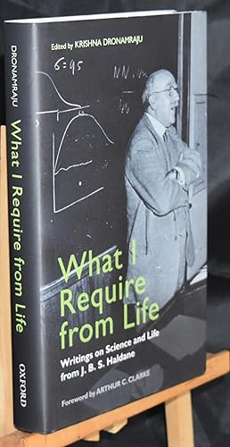 What I Require From Life: Writings on Science and Life from J.B.S. Haldane. First Printing