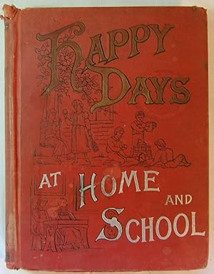 Happy Days at Home and School containing The Choicest Selected Youthful Recitations, Charming Mus...