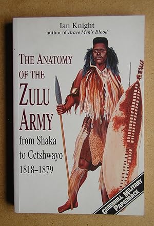 The Anatomy of the Zulu Army from Shaka to Cetshwayo 1818-1879.