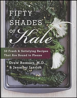 Fifty Shades of Kale: 50 Fresh and Satisfying Recipes That Are Bound to Please