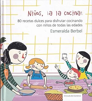Niños ¡A La Cocina! 80 Recetas Dulces Para Disfrutar Cocinando Con Niños De Todas Las Edades