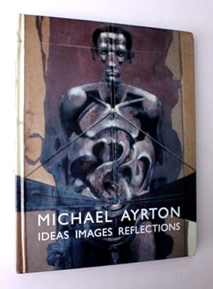 Michael Ayrton. Ideas, Images, Reflections