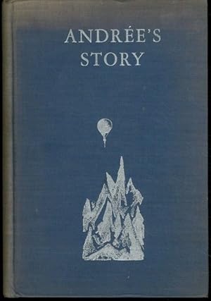 Andr?e's story: the complete record of his polar flight, 1897. From the diaries and journals of S...