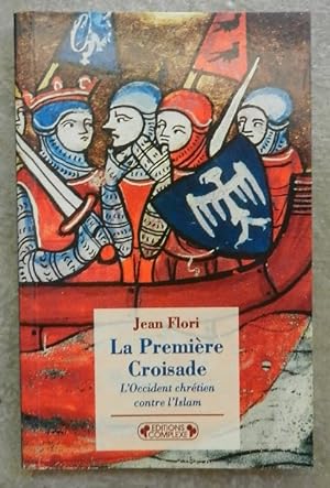 La Première Croisade. L'Occident chrétien contre l'Islam.