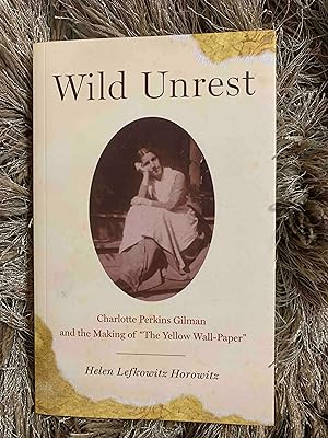 Wild Unrest: Charlotte Perkins Gilman and the Making of "The Yellow Wall-Paper"