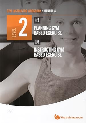 Gym Instructor Workbook / Manual 4 / Level 2 / Unit 5 / 6 : Planning Gym Based Exercise & Instruc...