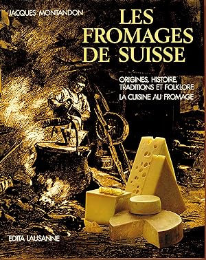 Les fromages de Suisse : Origines, histoire, traditions et folklore, la cuisine au fromage