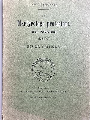 Le Martyrologe protestant des Pays-Bas 1523-1597. Etude critique.