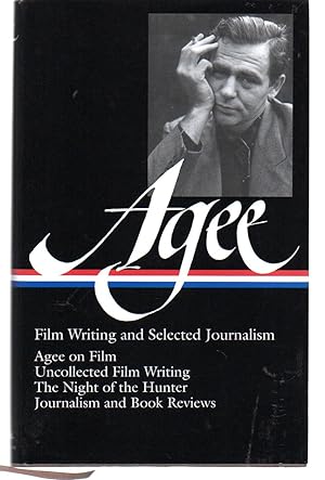 James Agee: Film Writing and Selected Journalism (LOA #160): Agee on Film / uncollected film writ...