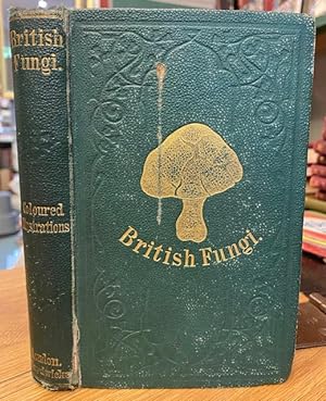 A Plain and Easy Account of British Fungi: With Descriptions of the Esculent and Poisonous Specie...