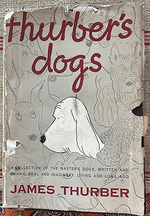 Thurber's Dogs. A Collection of the Master's Dogs, Written and Drawn, Real and Imaginary, Living ...