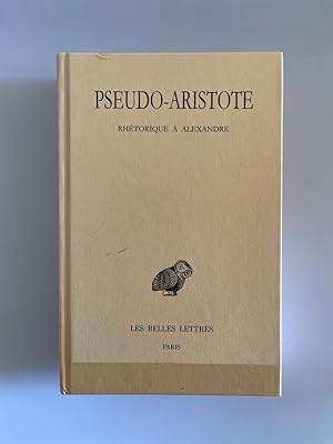 Pseudo-Aristote. Rhetorique a Alexandre. Texte établie et traduit par Pierre Chiron (Collection D...