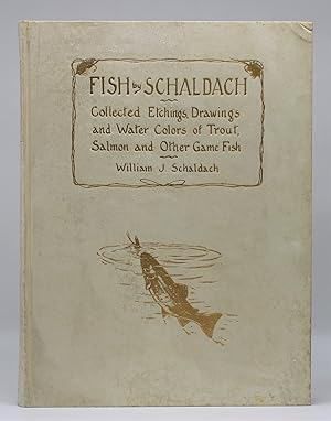 FISH BY SCHALDACH: Collected Etchings, Drawings and Water Colors of Trout, Salmon and Other Game ...