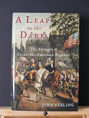 A Leap in the Dark: The Struggle to Create the American Republic