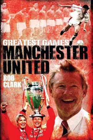 Manchester United Greatest Games: The Red Devils' Fifty Finest Matches