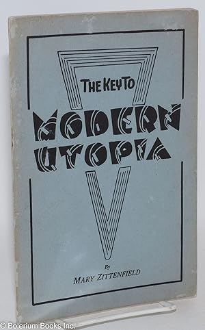 The key to "modern utopia"; an original approach to the solution of the economic and industrial p...